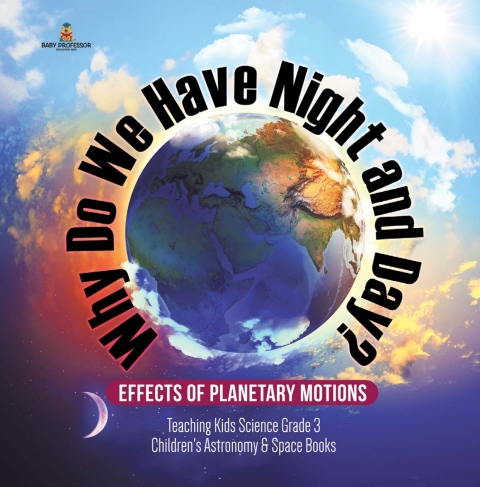 Cover image for book Why Do We Have Night and Day? Effects of Planetary Motions | Teaching Kids Science Grade 3 | Children's Astronomy & Space Books