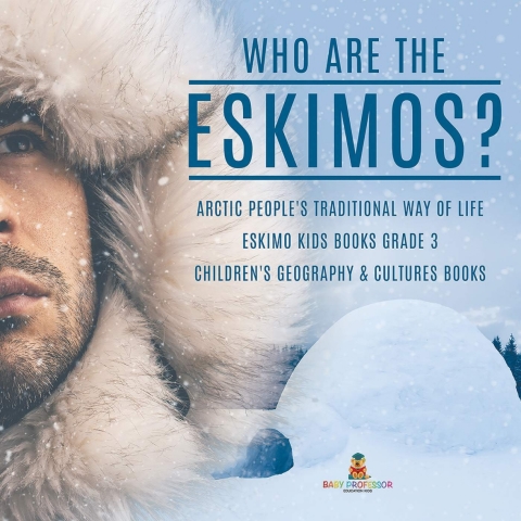 Cover image for book Who are the Eskimos? | Arctic People's Traditional Way of Life | Eskimo Kids Books Grade 3 | Children's Geography & Cultures Books