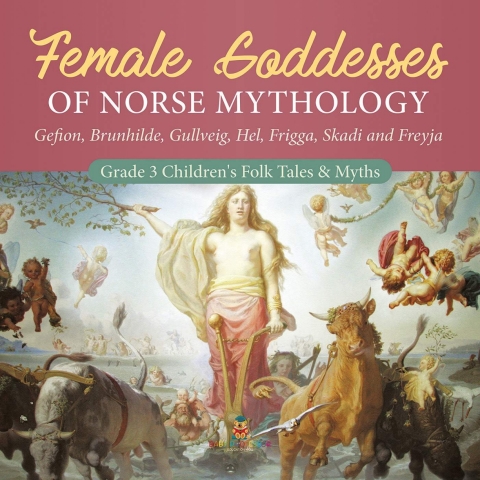 Cover image for book Female Goddesses of Norse Mythology : Gefion, Brunhilde, Gullveig, Hel, Frigga, Skadi and Freyja | Grade 3 Children's Folk Tales & Myths