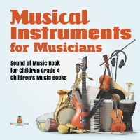 صورة الغلاف: Musical Instruments for Musicians | Sound of Music Book for Children Grade 4 | Children's Music Books 9781541953277