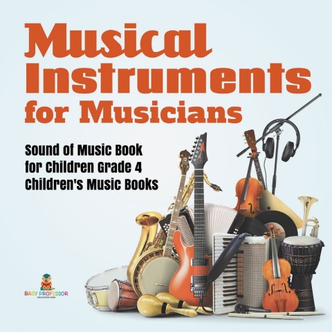 Cover image for book Musical Instruments for Musicians | Sound of Music Book for Children Grade 4 | Children's Music Books