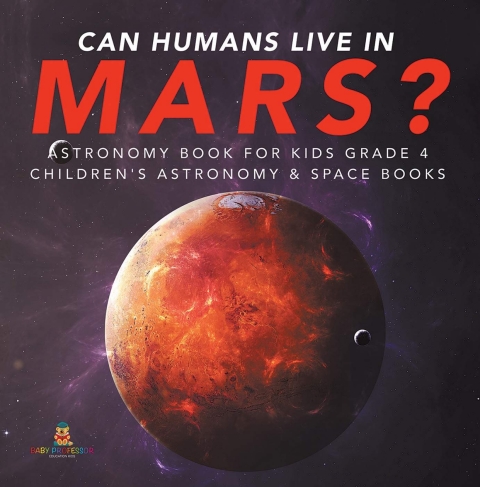 Cover image for book Can Humans Live in Mars? | Astronomy Book for Kids Grade 4 | Children's Astronomy & Space Books