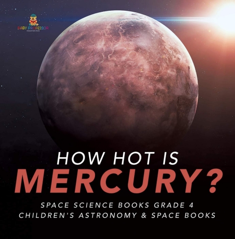 Cover image for book How Hot is Mercury? | Space Science Books Grade 4 | Children's Astronomy & Space Books