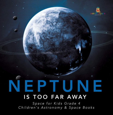 Cover image for book Neptune Is Too Far Away | Space for Kids Grade 4 | Children's Astronomy & Space Books