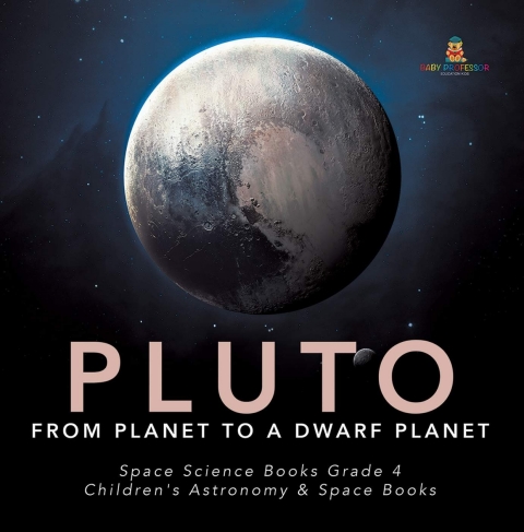 Cover image for book Pluto : From Planet to a Dwarf Planet | Space Science Books Grade 4 | Children's Astronomy & Space Books
