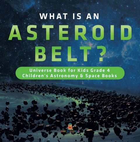 Cover image for book What is an Asteroid Belt? | Universe Book for Kids Grade 4 | Children's Astronomy & Space Books