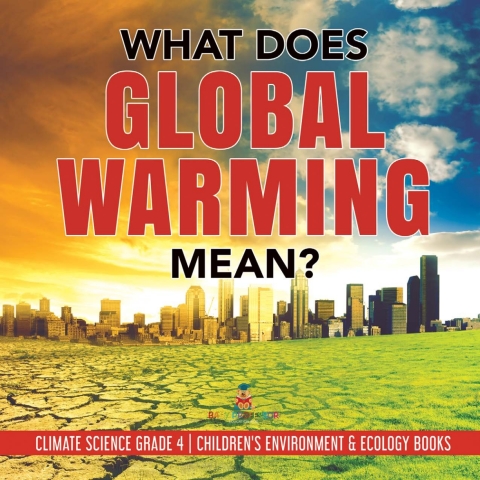Cover image for book What Does Global Warming Mean? | Climate Science Grade 4 | Children's Environment & Ecology Books