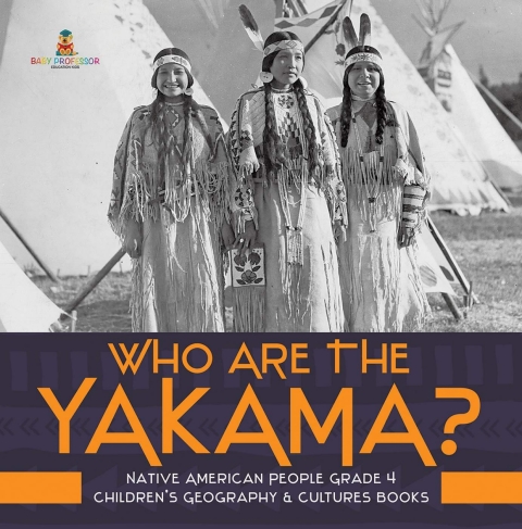 Cover image for book Who Are the Yakama? | Native American People Grade 4 | Children's Geography & Cultures Books