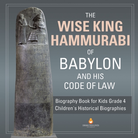 Cover image for book The Wise King Hammurabi of Babylon and His Code of Law | Biography Book for Kids Grade 4 | Children's Historical Biographies