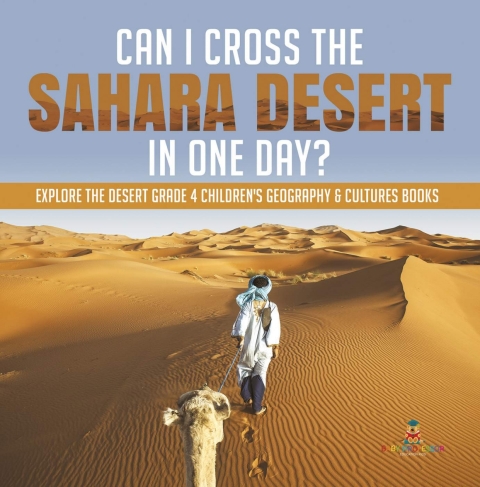 Cover image for book Can I Cross the Sahara Desert in One Day? | Explore the Desert Grade 4 Children's Geography & Cultures Books