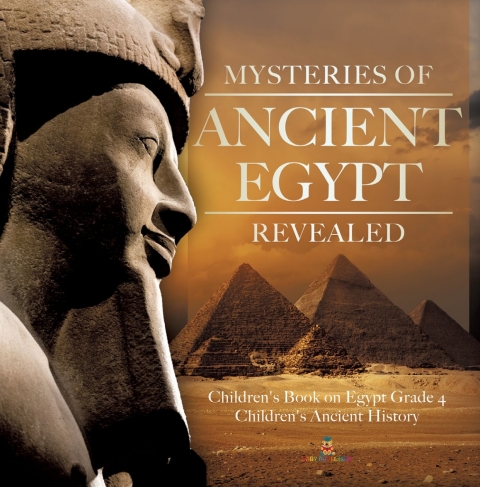 Cover image for book Mysteries of Ancient Egypt Revealed | Children's Book on Egypt Grade 4 | Children's Ancient History