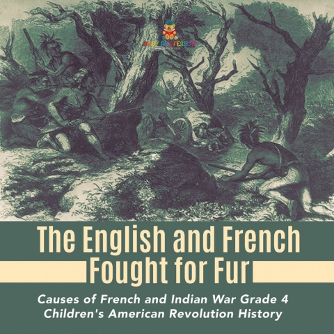 Cover image for book The English and French Fought for Fur | Causes of French and Indian War Grade 4 | Children's American Revolution History