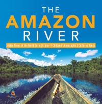 Cover image: The Amazon River | Major Rivers of the World Series Grade 4 | Children's Geography & Cultures Books 9781541953666