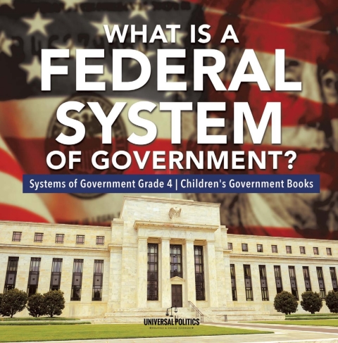 Cover image for book What Is a Federal System of Government? | Systems of Government Grade 4 | Children's Government Books