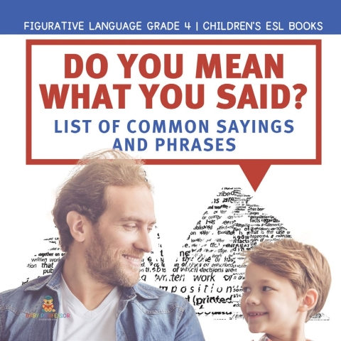 Cover image for book Do You Mean What You Said? List of Common Sayings and Phrases | Figurative Language Grade 4 | Children's ESL Books