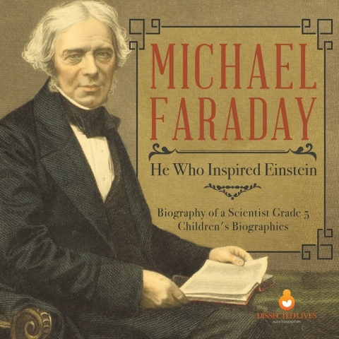 Cover image for book Michael Faraday : He Who Inspired Einstein | Biography of a Scientist Grade 5 | Children's Biographies