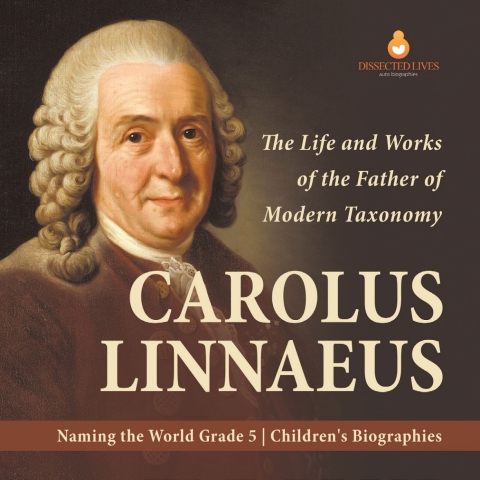 Cover image for book Carolus Linnaeus : The Life and Works of the Father of Modern Taxonomy | Naming the World Grade 5 | Children's Biographies