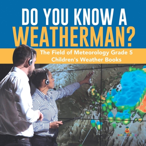 Cover image for book Do You Know A Weatherman? | The Field of Meteorology Grade 5 | Children's Weather Books