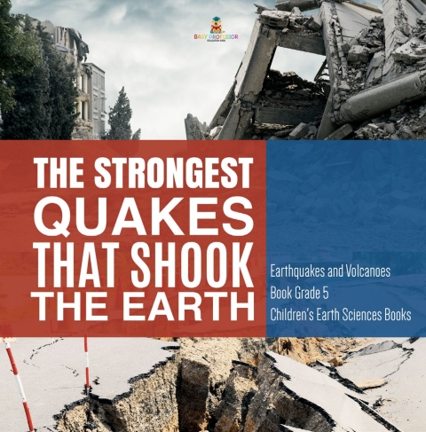 Cover image for book The Strongest Quakes That Shook the Earth | Earthquakes and Volcanoes Book Grade 5 | Children's Earth Sciences Books