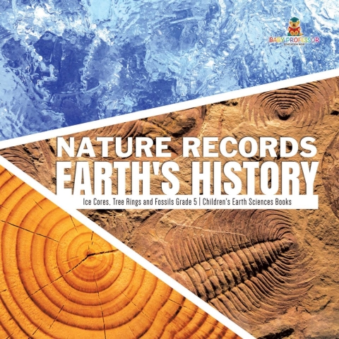 Cover image for book Nature Records Earth's History | Ice Cores, Tree Rings and Fossils Grade 5 | Children's Earth Sciences Books