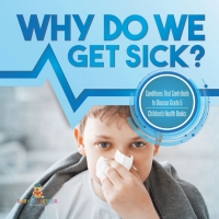 Cover image: Why Do We Get Sick? Conditions That Contribute to Disease Grade 5 | Children's Health Books 9781541953963