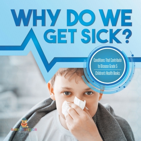 Cover image for book Why Do We Get Sick? Conditions That Contribute to Disease Grade 5 | Children's Health Books