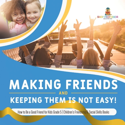 Cover image for book Making Friends and Keeping Them Is Not Easy! | How to Be a Good Friend for Kids Grade 5 | Children's Friendship & Social Skills Books