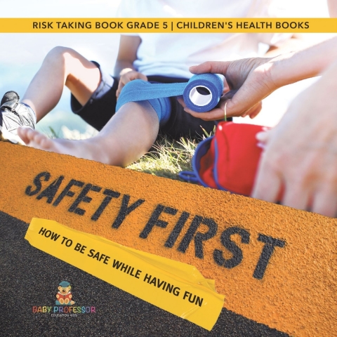Cover image for book Safety First! How to Be Safe While Having Fun | Risk Taking Book Grade 5 | Children's Health Books