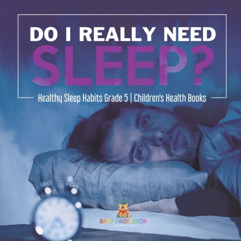 Cover image for book Do I Really Need Sleep? | Healthy Sleep Habits Grade 5 | Children's Health Books