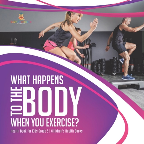 Cover image for book What Happens to the Body When You Exercise? | Health Book for Kids Grade 5 | Children's Health Books