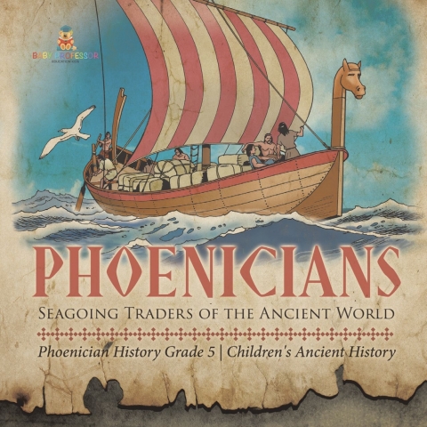 Cover image for book Phoenicians : Seagoing Traders of the Ancient World | Phoenician History Grade 5 | Children's Ancient History