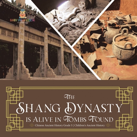 Cover image for book The Shang Dynasty is Alive in Tombs Found | Chinese Ancient History Grade 5 | Children's Ancient History