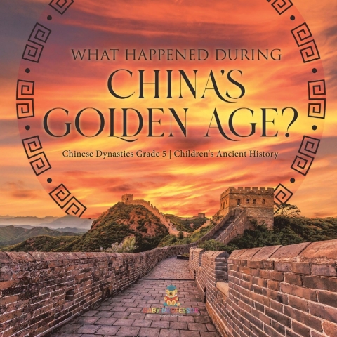 Cover image for book What Happened During China's Golden Age? | Chinese Dynasties Grade 5 | Children's Ancient History