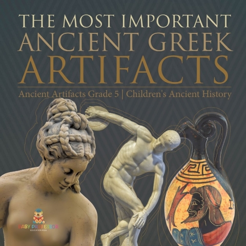 Cover image for book The Most Important Ancient Greek Artifacts | Ancient Artifacts Grade 5 | Children's Ancient History