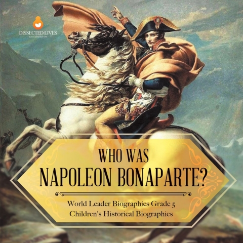 Cover image for book Who Was Napoleon Bonaparte? | World Leader Biographies Grade 5 | Children's Historical Biographies
