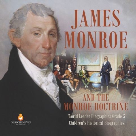 Cover image for book James Monroe and the Monroe Doctrine | World Leader Biographies Grade 5 | Children's Historical Biographies