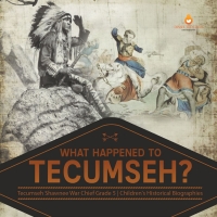 صورة الغلاف: What Happened to Tecumseh? | Tecumseh Shawnee War Chief Grade 5 | Children's Historical Biographies 9781541954304