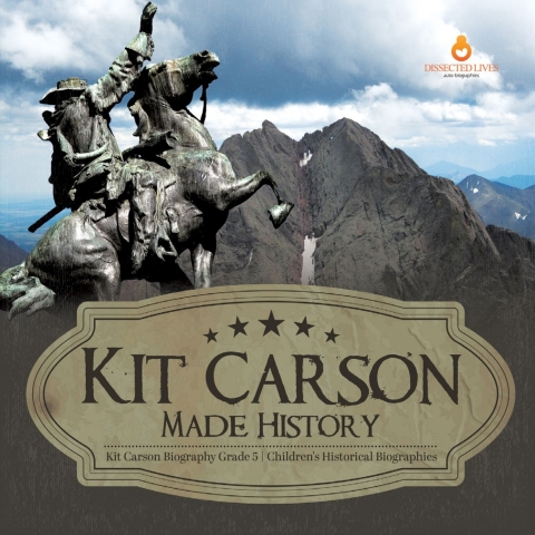Cover image for book Kit Carson Made History | Kit Carson Biography Grade 5 | Children's Historical Biographies