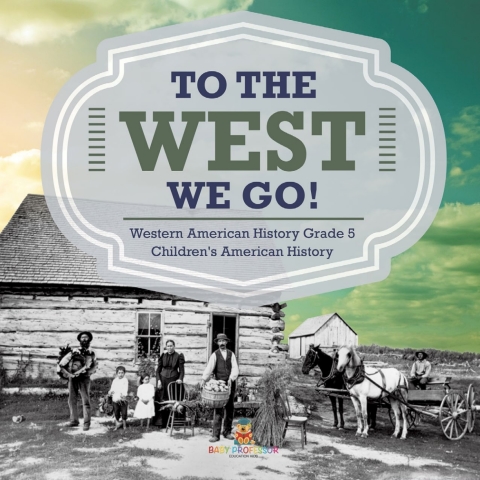 Cover image for book To The West We Go! | Western American History Grade 5 | Children's American History