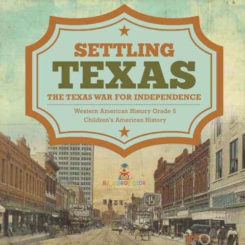 Cover image for book Settling Texas | The Texas War for Independence | Western American History Grade 5 | Children's American History