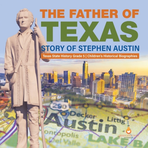 Cover image for book The Father of Texas : Story of Stephen Austin | Texas State History Grade 5 | Children's Historical Biographies