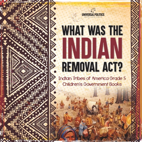 Cover image for book What Was the Indian Removal Act? | Indian Tribes of America Grade 5 | Children's Government Books