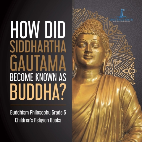 Cover image for book How Did Siddhartha Gautama Become Known as Buddha? | Buddhism Philosophy Grade 6 | Children's Religion Books