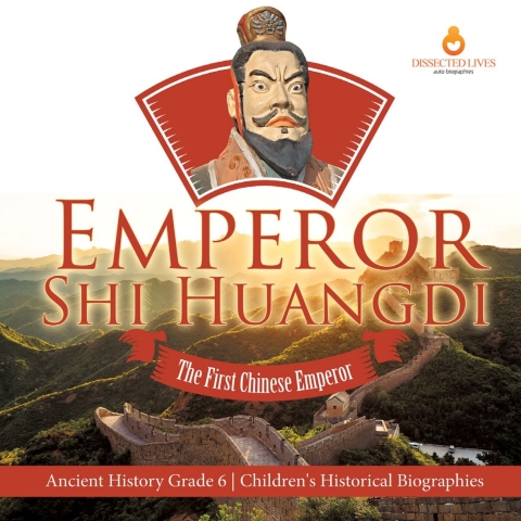 Cover image for book Emperor Shi Huangdi : The First Chinese Emperor | Ancient History Grade 6 | Children's Historical Biographies
