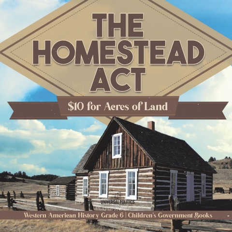 Cover image for book The Homestead Act : $10 for Acres of Land | Western American History Grade 6 | Children's Government Books