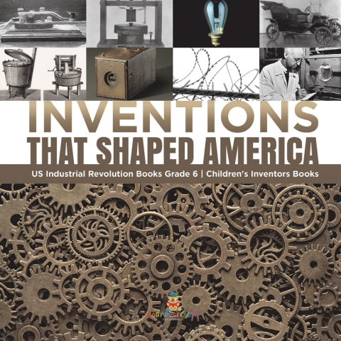 Cover image for book Inventions That Shaped America | US Industrial Revolution Books Grade 6 | Children's Inventors Books