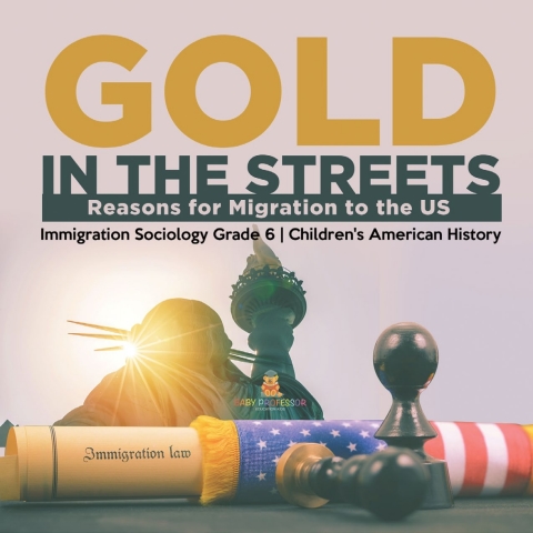 Cover image for book Gold in the Streets : Reasons for Migration to the US | Immigration Sociology Grade 6 | Children's American History