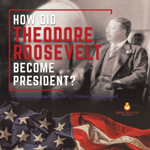 Cover image for book How Did Theodore Roosevelt Become President? | Roosevelt Biography Grade 6 | Children's Biographies