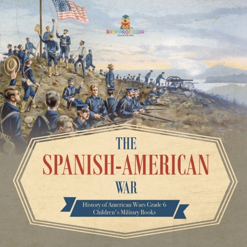 Cover image for book The Spanish-American War | History of American Wars Grade 6 | Children's Military Books
