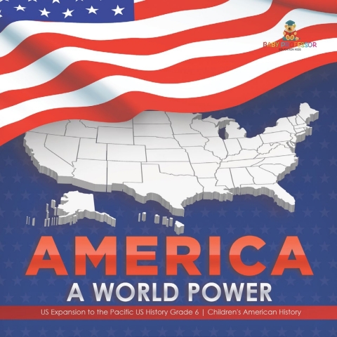 Cover image for book America : A World Power | US Expansion to the Pacific US History Grade 6 | Children's American History